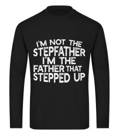 I'm Not The Stepdad I'm The Dad Who Stepped Up Shirt