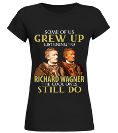 GREW UP LISTENING TO RICHARD WAGNER