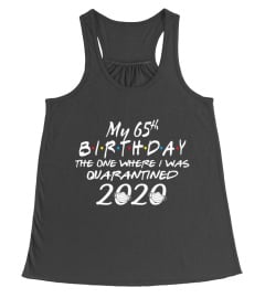 My 65th Birthday The One Where I Was Quarantined 2020 T-Shirt Funny 65th Birthday T-Shirt 65 Years Old Shirt