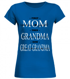 First Mom Then Grandma Now Great Grandma Custom Shirt