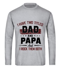 I HAVE TWO TITLES DAD AND PAPA AND I ROCK THEM BOTH