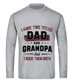 I HAVE TWO TITLES DAD AND GRANDPA AND I ROCK THEM BOTH