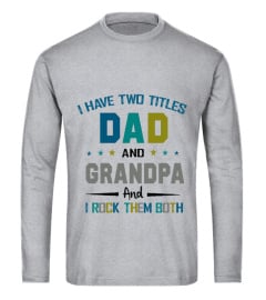 I HAVE TWO TITLES DAD AND GRANDPA  AND I ROCK THEM BOTH