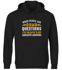 When people ask dumb Questions I feel obligated to give sarcastic answers shirt