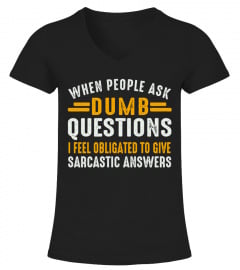 When people ask dumb Questions I feel obligated to give sarcastic answers shirt