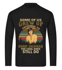 GREW UP LISTENING TO BOBBY SHERMAN