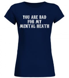 You are bad for my mental health