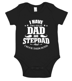 I HAVE TWO TITLES DAD AND STEPDAD AND I ROCK THEM BOTH