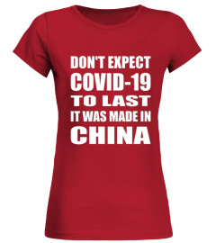 Don't Expect Covid-19 To Last It Was made In China T- Shirt