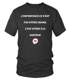 L'importance ce n'est pas d'être grand, c'est d'être à la hauteur - Edition Limitée