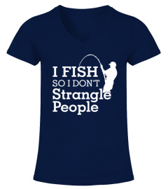 I fish so i don't strangle people