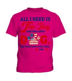 4th of July Dog Mom T-Shirt, All I Need Is This Dog, And That Other Dog, And Those Dogs Over There, Dog Lovers, Dog Lady, American Flag