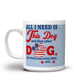 4th of July Dog Mom T-Shirt, All I Need Is This Dog, And That Other Dog, And Those Dogs Over There, Dog Lovers, Dog Lady, American Flag