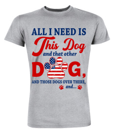 4th of July Dog Mom T-Shirt, All I Need Is This Dog, And That Other Dog, And Those Dogs Over There, Dog Lovers, Dog Lady, American Flag