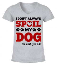 Dog Mom T-Shirt, I Don't Always Spoil My Dog, Oh Wait Yes I Do, Funny Dog Mama, Dog Lovers, Fur Mom, Pet Mother, Dog Owner, Gift For Her