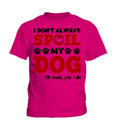 Dog Mom T-Shirt, I Don't Always Spoil My Dog, Oh Wait Yes I Do, Funny Dog Mama, Dog Lovers, Fur Mom, Pet Mother, Dog Owner, Gift For Her