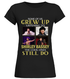 GREW UP LISTENING TO SHIRLEY BASSEY