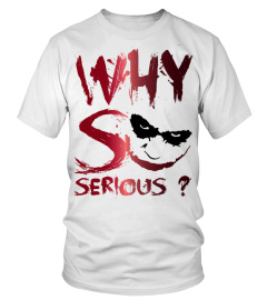 WHY SO SERIOUS ???