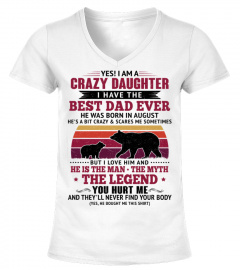 YES I AM A CRAZY DAUGHTER I HAVE THE BEST DAD WAS BORN IN AUGUST - GIFTS FOR DAUGHTERS FROM FATHERS