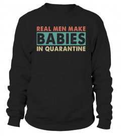 Real Men Make Babies in Quarantine T-shirt - Limited Edition