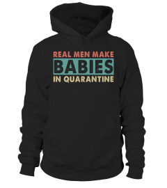 Real Men Make Babies in Quarantine T-shirt - Limited Edition