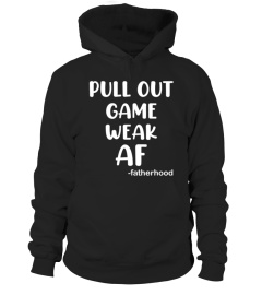 Pull Out Game Weak AF T-Shirt - Limited Edition