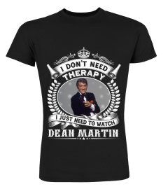 I DON'T NEED THERAPY I JUST NEED TO LISTEN TO DEAN MARTIN