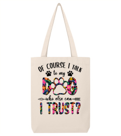 Floral Dog Mom T-Shirt, Of Course, I Talk To My Dog Who Else Can I Trust, Funny Dog Lover, Dog Owner, Gift For Her, Dog Lady, Dog Mom Gift