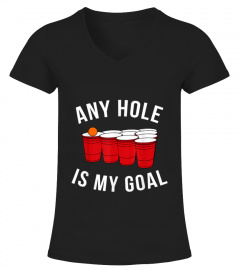 Any Hole Is My Goal Beer Pong Party College Student Shirt