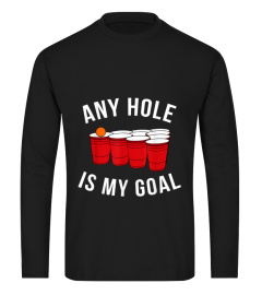 Any Hole Is My Goal Beer Pong Party College Student Shirt