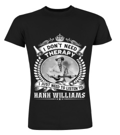 I DON'T NEED THERAPY I JUST NEED TO LISTEN TO HANK WILLIAMS