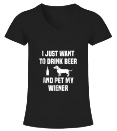 I Just Want To Drink Beer And Pet My Weiner Weiner T Shirt