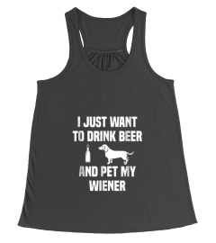 I Just Want To Drink Beer And Pet My Weiner Weiner T Shirt