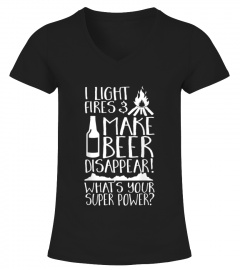 I Light Fires  Make Beer Disappear Whats Your Super Power T-Shirt