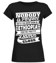 Ethiopia Shirts Born In Ethiopia Pretty Damn Close Perfect T shirts Hoodies Sweatshirts
