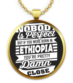 Ethiopia Shirts Born In Ethiopia Pretty Damn Close Perfect T shirts Hoodies Sweatshirts