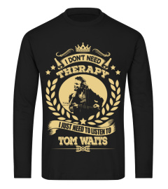 Tom Waits Shirts Don't Need Therapy Just Need To Listen To Tom Waits T shirts Hoodies Sweatshirts
