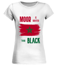 MOOR IS GREATER THAN BLACK