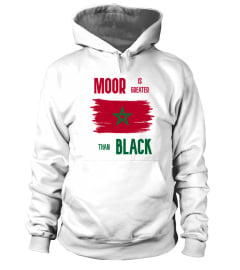 MOOR IS GREATER THAN BLACK