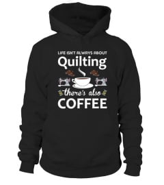 Life Isn't Always About Quilting There's Also Coffee T-Shirt