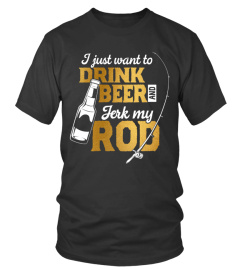 DRINK BEER AND JERK MY ROD