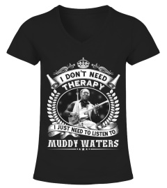 I DON'T NEED THERAPY I JUST NEED TO LISTEN TO MUDDY WATERS