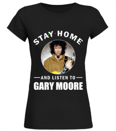 STAY HOME AND LISTEN TO GARY MOORE