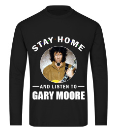STAY HOME AND LISTEN TO GARY MOORE