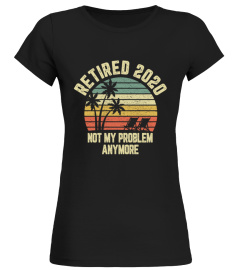 Retired 2020 Not My Problem Anymore Retirement Gift Long Sleeve T-Shirt