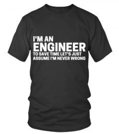 I'm an engineer to save time let's assume I'm never wrong T-shirt