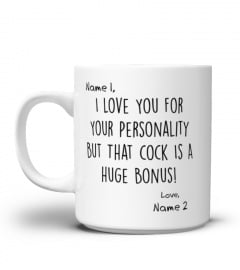 Personalized  I Love You For Your Personality But That Cock Is A Huge Bonus