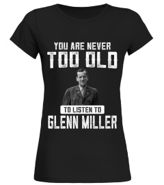 TOO OLD TO LISTEN TO GLENN MILLER