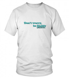 DON'T WORRY, BE DADDY - Charlie Moon's Official T-Shirt
