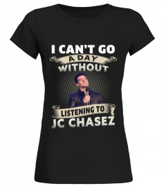 I CAN'T GO A DAY WITHOUT LISTENING TO JC CHASEZ